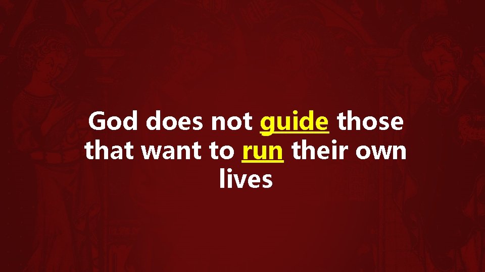 God does not guide those that want to run their own lives 