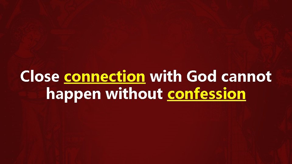 Close connection with God cannot happen without confession 