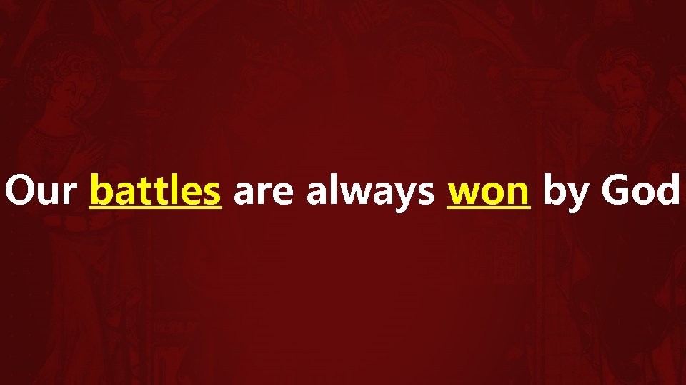 Our battles are always won by God 