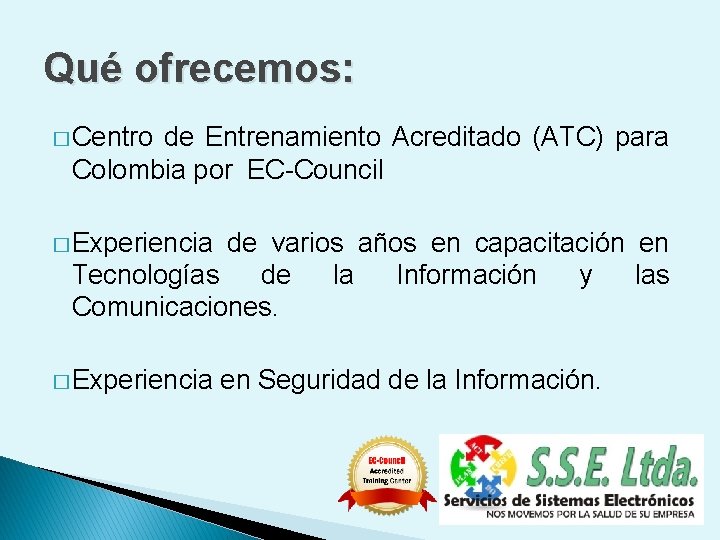 Qué ofrecemos: � Centro de Entrenamiento Acreditado (ATC) para Colombia por EC-Council � Experiencia