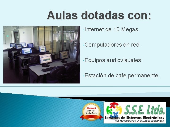 Aulas dotadas con: • Internet de 10 Megas. • Computadores • Equipos • Estación