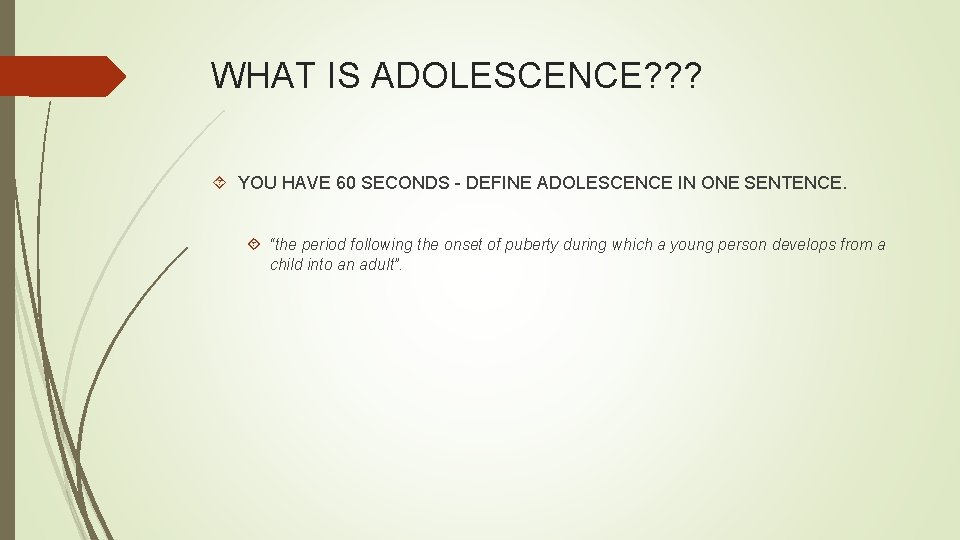 WHAT IS ADOLESCENCE? ? ? YOU HAVE 60 SECONDS - DEFINE ADOLESCENCE IN ONE