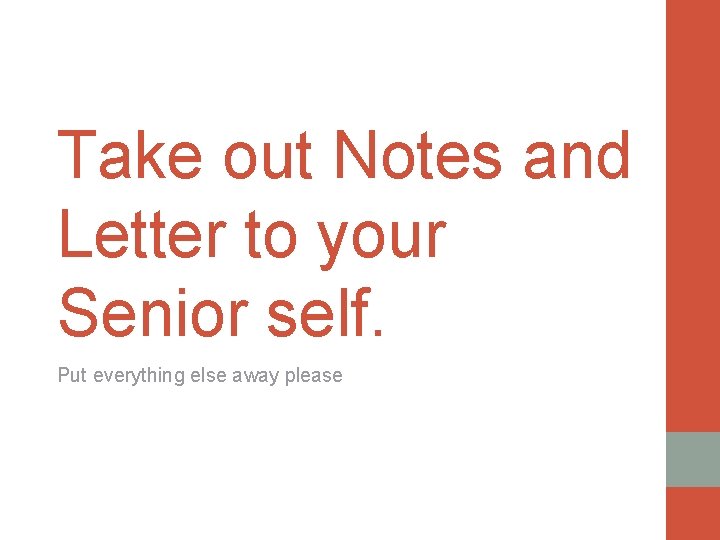 Take out Notes and Letter to your Senior self. Put everything else away please