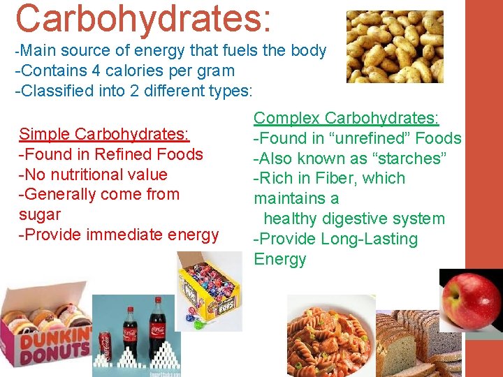 Carbohydrates: -Main source of energy that fuels the body -Contains 4 calories per gram