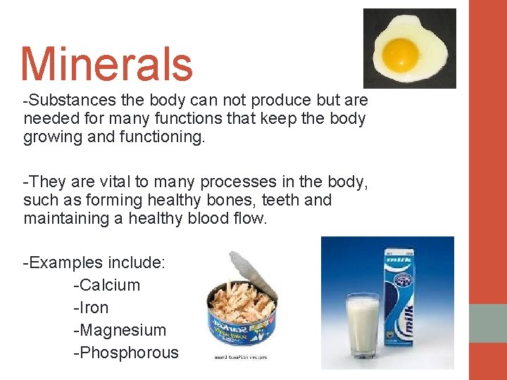 Minerals -Substances the body can not produce but are needed for many functions that