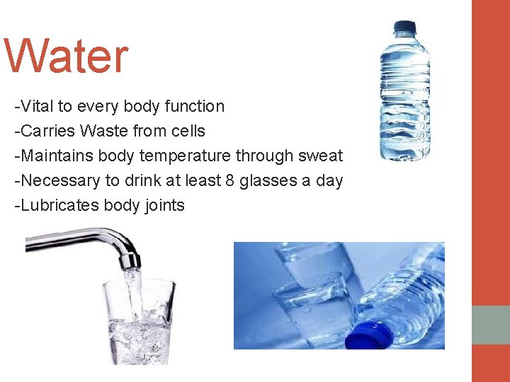 Water -Vital to every body function -Carries Waste from cells -Maintains body temperature through