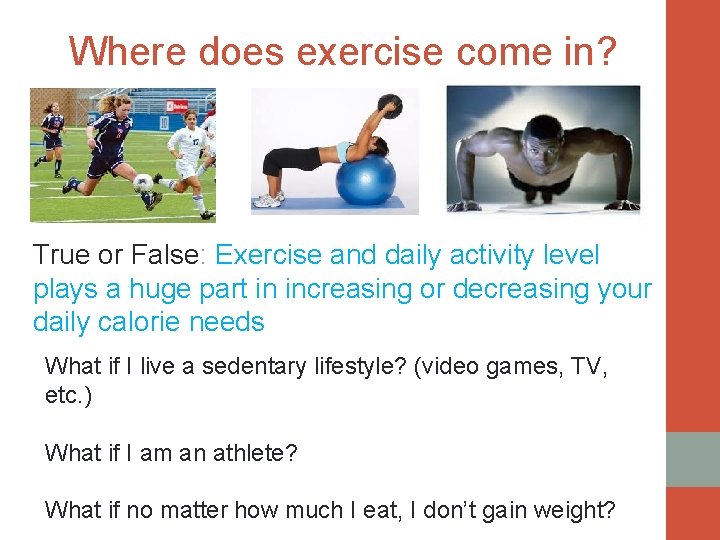 Where does exercise come in? True or False: Exercise and daily activity level plays