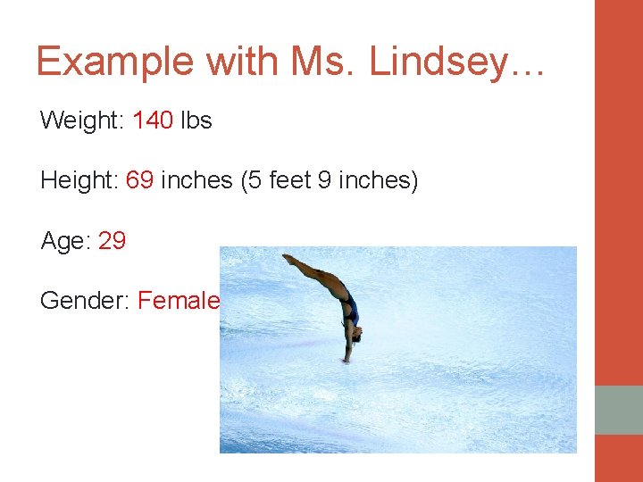 Example with Ms. Lindsey… Weight: 140 lbs Height: 69 inches (5 feet 9 inches)