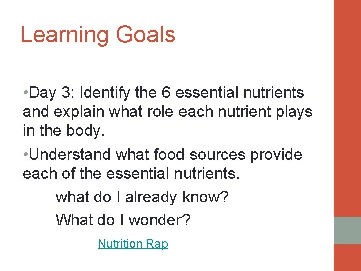 Learning Goals • Day 3: Identify the 6 essential nutrients and explain what role
