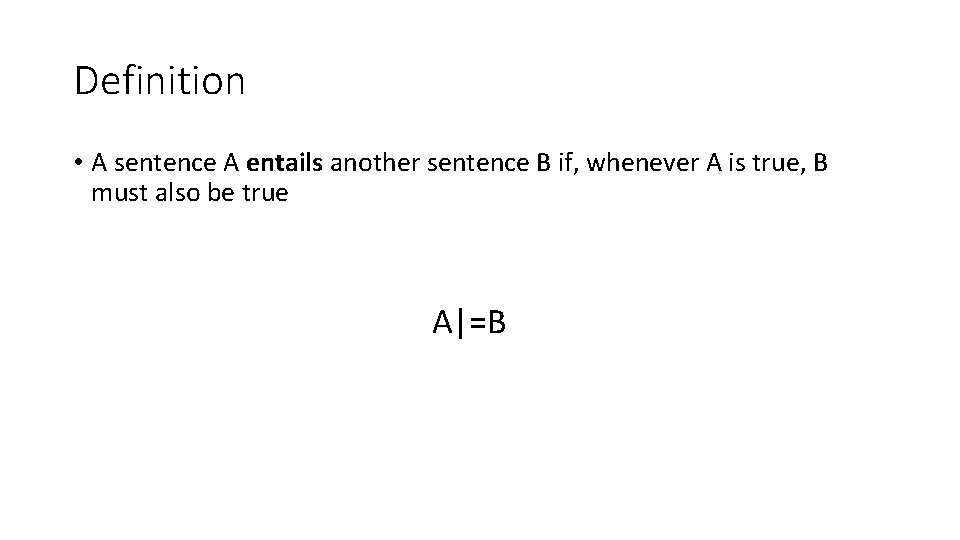 Definition • A sentence A entails another sentence B if, whenever A is true,
