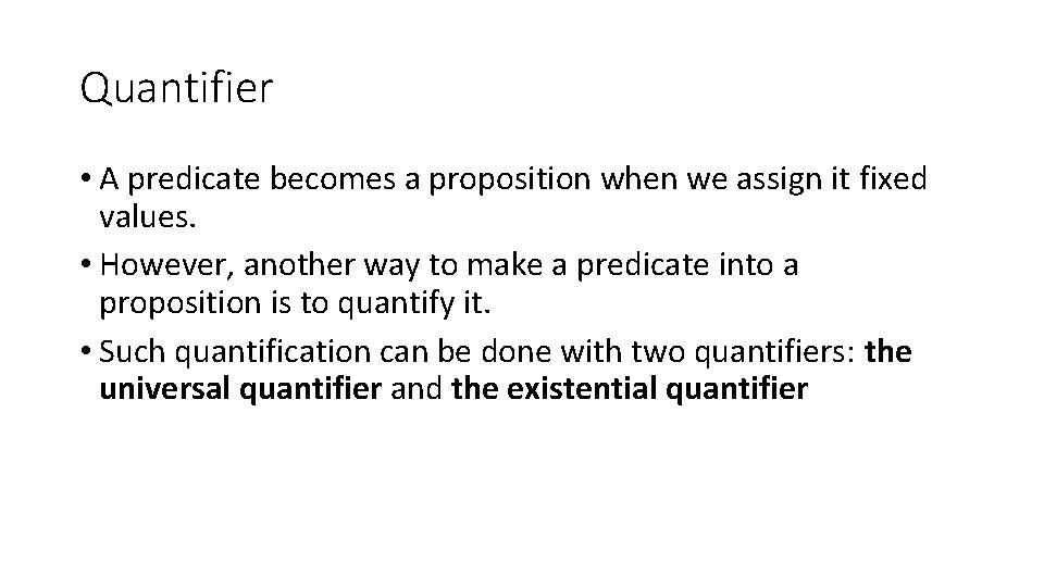 Quantifier • A predicate becomes a proposition when we assign it fixed values. •