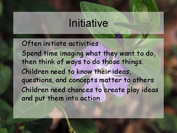 Initiative Often initiate activities Spend time imaging what they want to do, then think