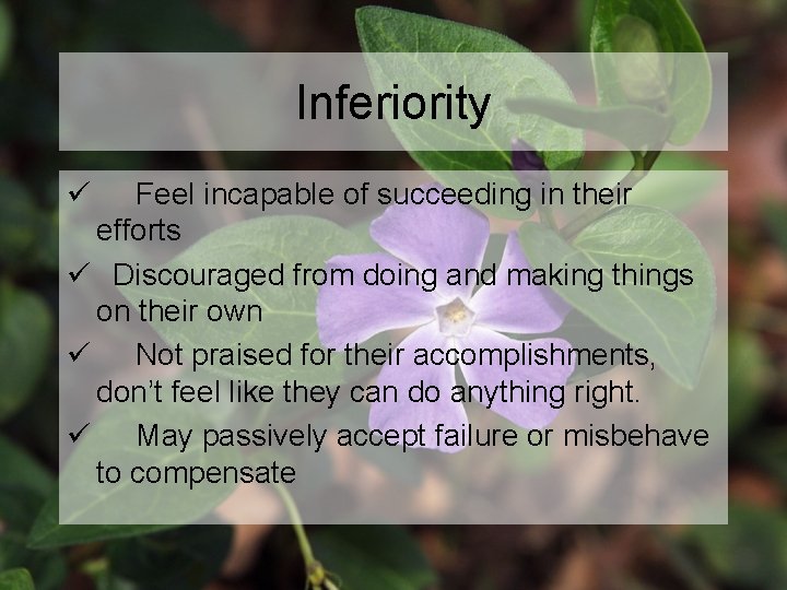 Inferiority Feel incapable of succeeding in their efforts ü Discouraged from doing and making