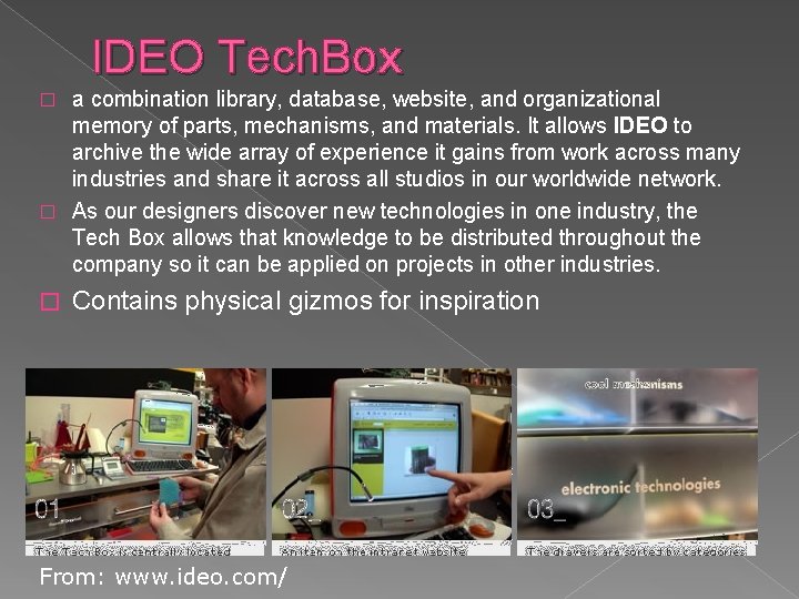 IDEO Tech. Box a combination library, database, website, and organizational memory of parts, mechanisms,