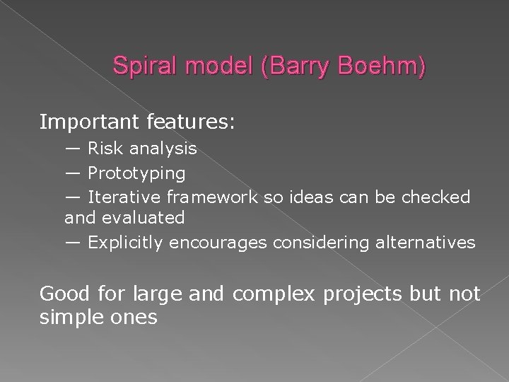 Spiral model (Barry Boehm) Important features: — Risk analysis — Prototyping — Iterative framework
