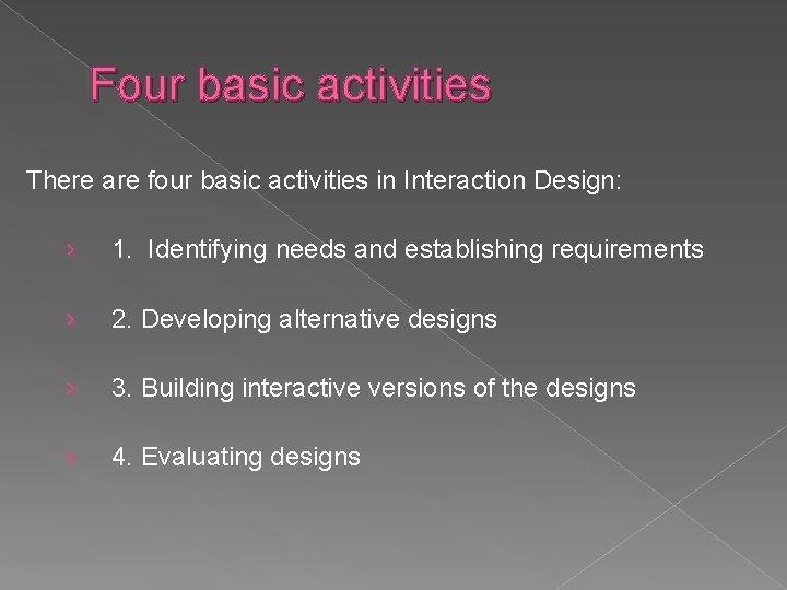 Four basic activities There are four basic activities in Interaction Design: › 1. Identifying