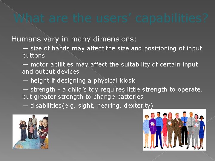 What are the users’ capabilities? Humans vary in many dimensions: — size of hands