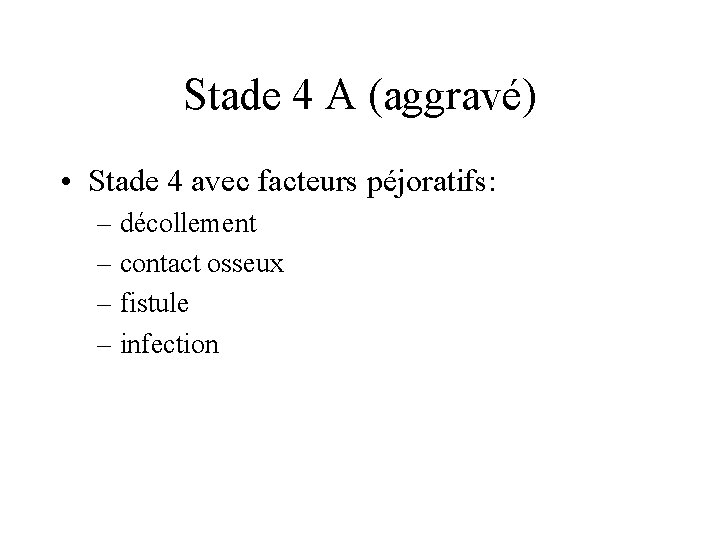 Stade 4 A (aggravé) • Stade 4 avec facteurs péjoratifs: – décollement – contact