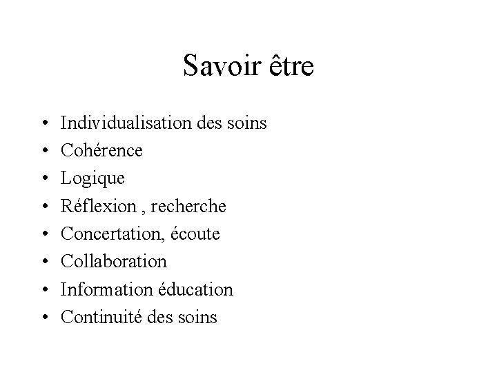 Savoir être • • Individualisation des soins Cohérence Logique Réflexion , recherche Concertation, écoute