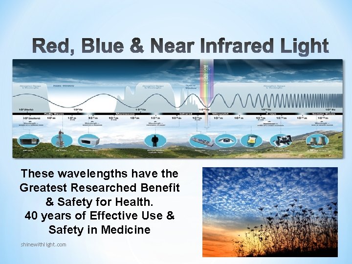 These wavelengths have the Greatest Researched Benefit & Safety for Health. 40 years of These wavelengths have the Greatest Researched Benefit & Safety for Health. 40 years of