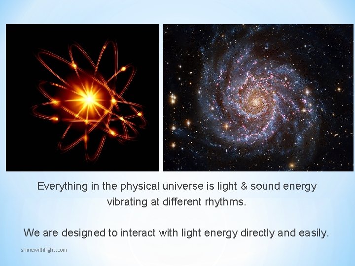 Everything in the physical universe is light & sound energy vibrating at different rhythms. Everything in the physical universe is light & sound energy vibrating at different rhythms.