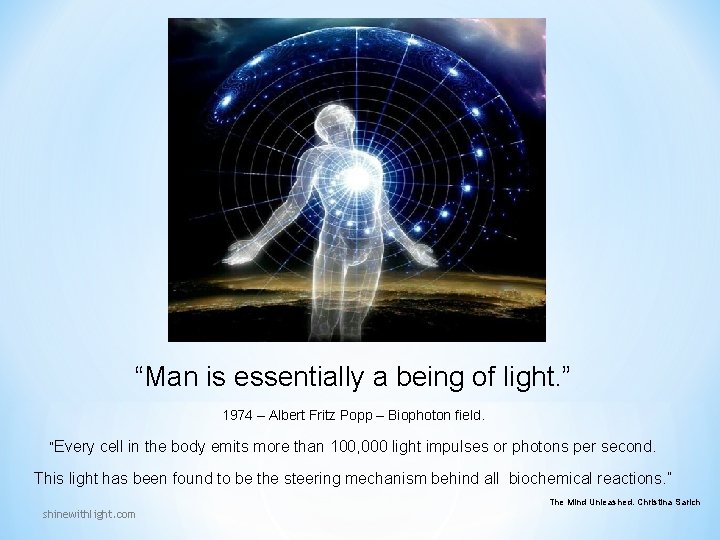 “Man is essentially a being of light. ” 1974 – Albert Fritz Popp – “Man is essentially a being of light. ” 1974 – Albert Fritz Popp –