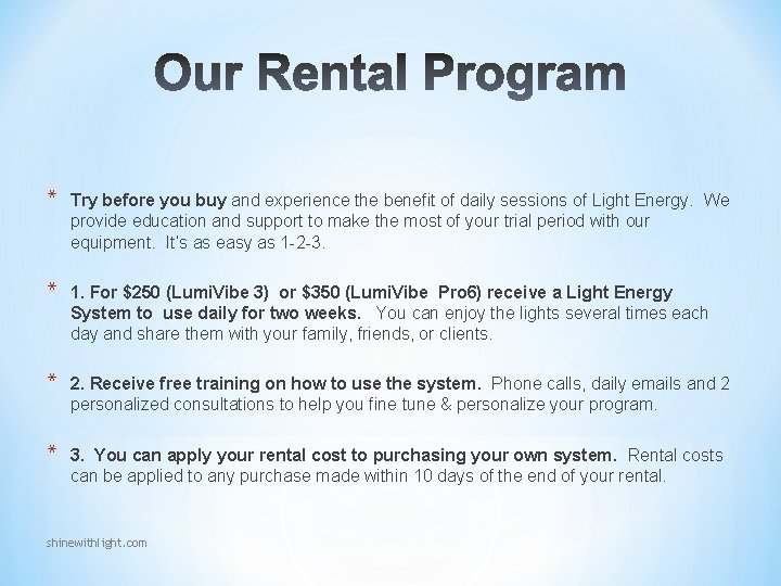 * Try before you buy and experience the benefit of daily sessions of Light * Try before you buy and experience the benefit of daily sessions of Light