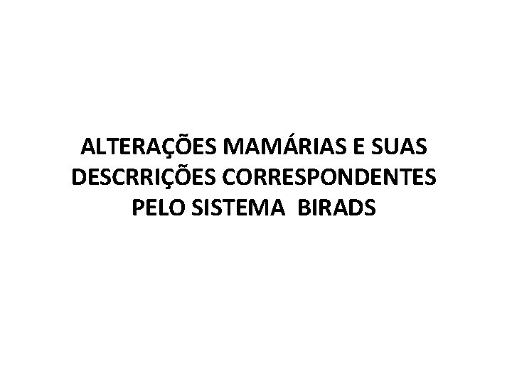 ALTERAÇÕES MAMÁRIAS E SUAS DESCRRIÇÕES CORRESPONDENTES PELO SISTEMA BIRADS 