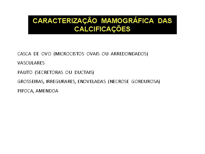 CARACTERIZAÇÃO MAMOGRÁFICA DAS CALCIFICAÇÕES CASCA DE OVO (MICROCISTOS OVAIS OU ARREDONDADOS) VASCULARES PALITO (SECRETORAS