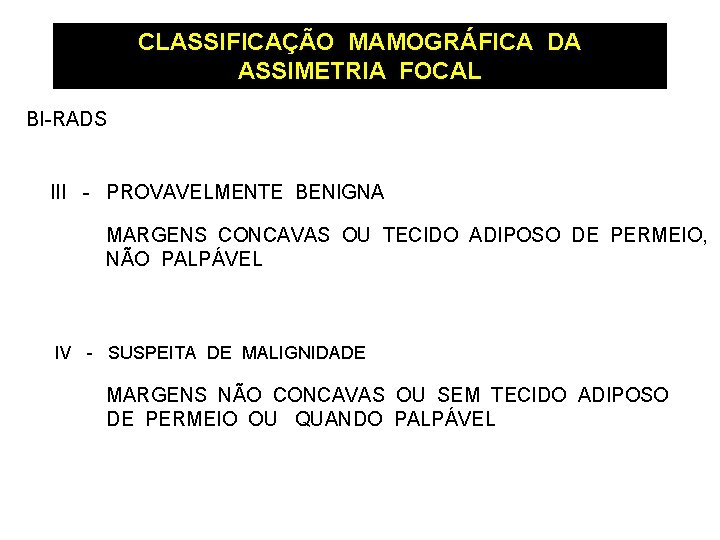 CLASSIFICAÇÃO MAMOGRÁFICA DA ASSIMETRIA FOCAL BI-RADS III - PROVAVELMENTE BENIGNA MARGENS CONCAVAS OU TECIDO
