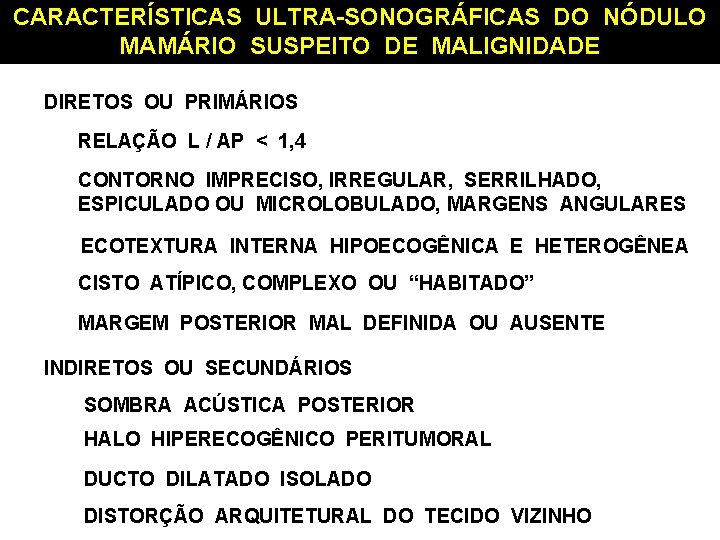 CARACTERÍSTICAS ULTRA-SONOGRÁFICAS DO NÓDULO MAMÁRIO SUSPEITO DE MALIGNIDADE DIRETOS OU PRIMÁRIOS RELAÇÃO L /