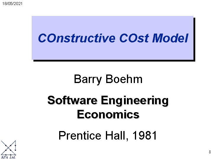 18/05/2021 COnstructive COst Model Barry Boehm Software Engineering Economics Prentice Hall, 1981 8 18/05/2021 COnstructive COst Model Barry Boehm Software Engineering Economics Prentice Hall, 1981 8