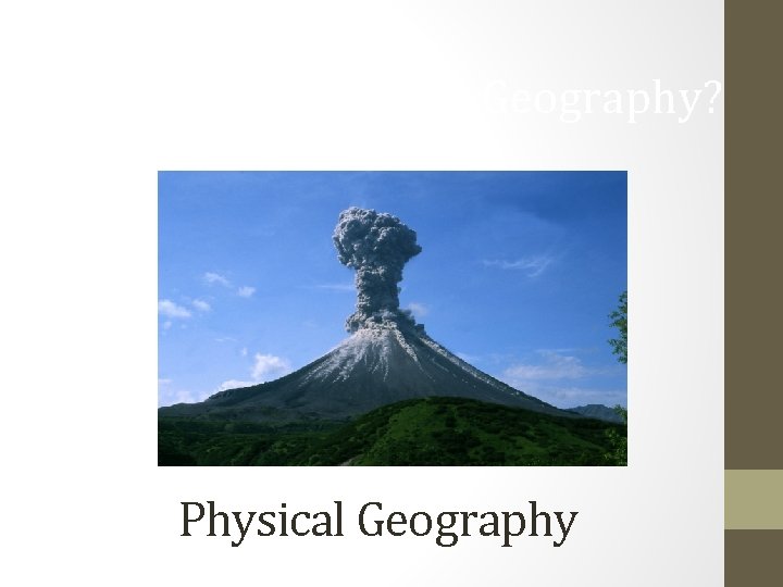 Physical or Human Geography? Physical Geography 