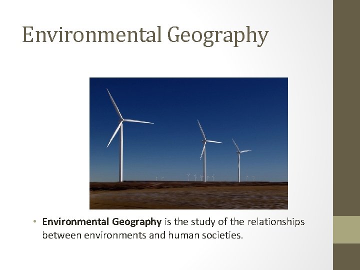 Environmental Geography • Environmental Geography is the study of the relationships between environments and