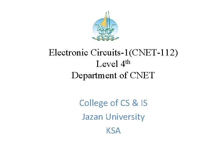 Electronic Circuits-1(CNET-112) Level 4 th Department of CNET College of CS & IS Jazan