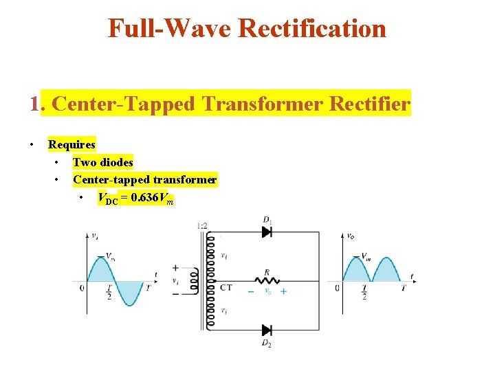 Full-Wave Rectification 1. Center-Tapped Transformer Rectifier • Requires • Two diodes • Center-tapped transformer