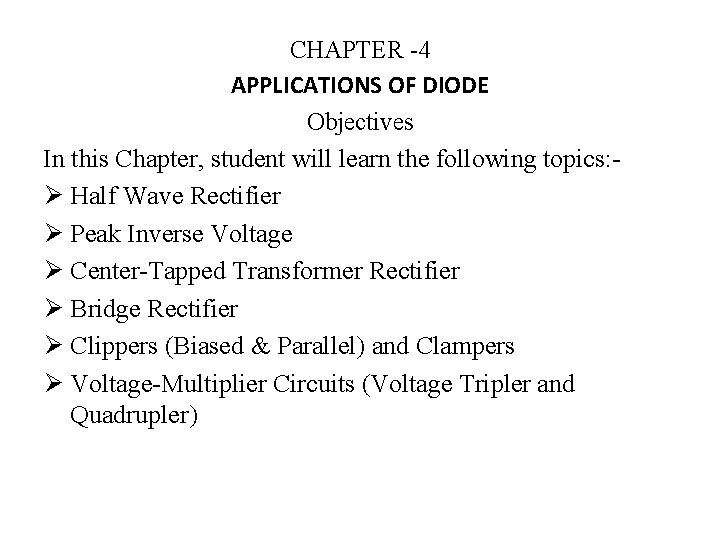 CHAPTER -4 APPLICATIONS OF DIODE Objectives In this Chapter, student will learn the following