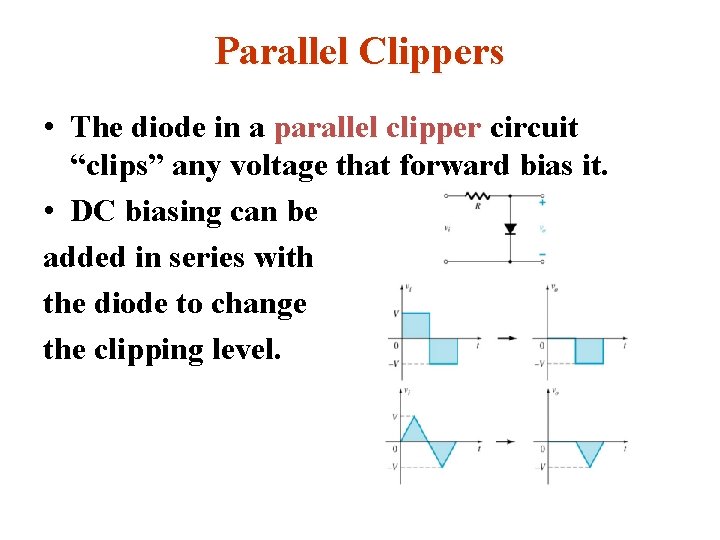 Parallel Clippers • The diode in a parallel clipper circuit “clips” any voltage that