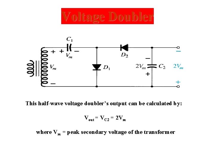 Voltage Doubler This half-wave voltage doubler’s output can be calculated by: Vout = VC