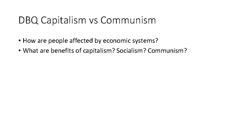 DBQ Capitalism vs Communism • How are people affected by economic systems? • What