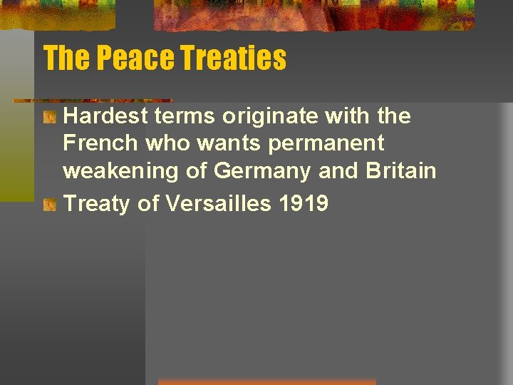 The Peace Treaties Hardest terms originate with the French who wants permanent weakening of