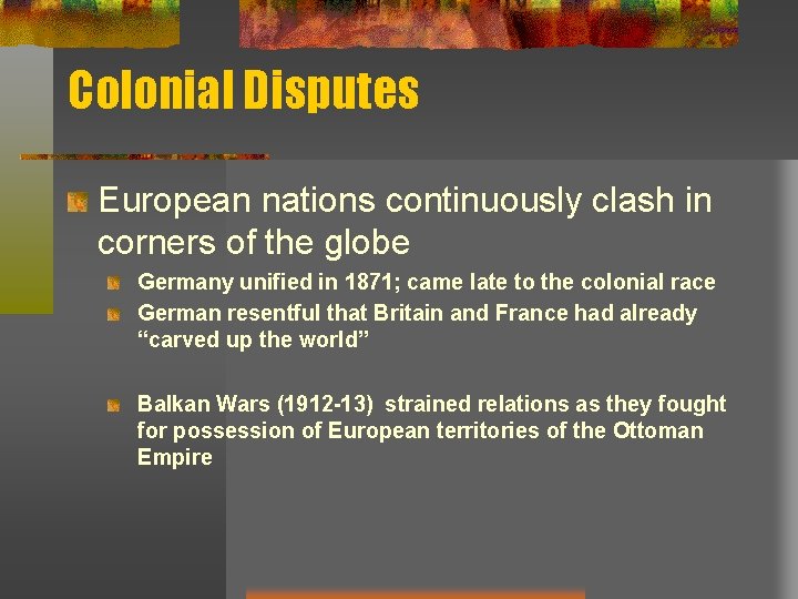 Colonial Disputes European nations continuously clash in corners of the globe Germany unified in