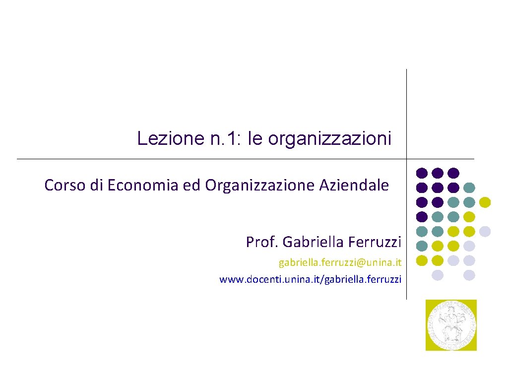Lezione n. 1: le organizzazioni Corso di Economia ed Organizzazione Aziendale Prof. Gabriella Ferruzzi