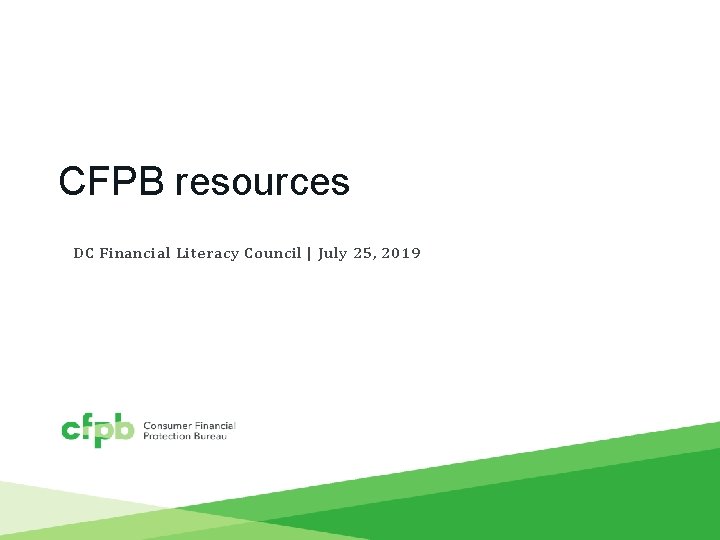 CFPB resources DC Financial Literacy Council | July 25, 2019 