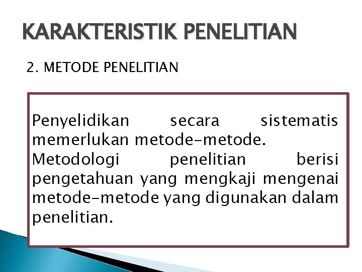KARAKTERISTIK PENELITIAN 2. METODE PENELITIAN Penyelidikan secara sistematis memerlukan metode-metode. Metodologi penelitian berisi pengetahuan