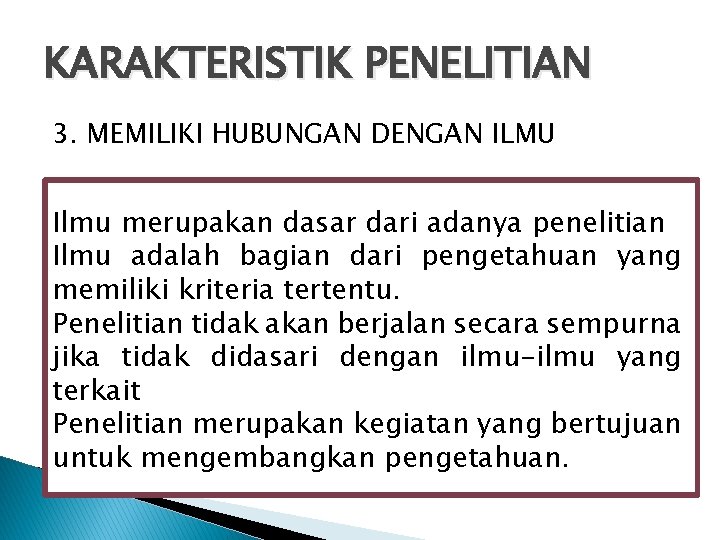 KARAKTERISTIK PENELITIAN 3. MEMILIKI HUBUNGAN DENGAN ILMU Ilmu merupakan dasar dari adanya penelitian Ilmu