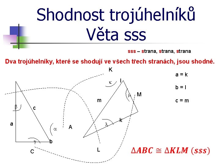 Shodnost trojúhelníků Věta sss – strana, strana Dva trojúhelníky, které se shodují ve všech