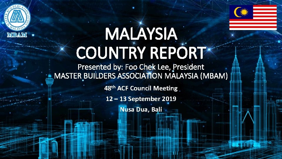 MALAYSIA COUNTRY REPORT Presented by: Foo Chek Lee, President MASTER BUILDERS ASSOCIATION MALAYSIA (MBAM)