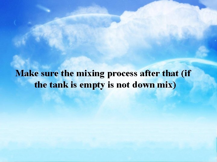 Make sure the mixing process after that (if the tank is empty is not