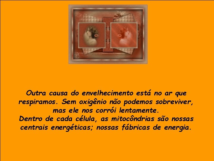 Outra causa do envelhecimento está no ar que respiramos. Sem oxigênio não podemos sobreviver,